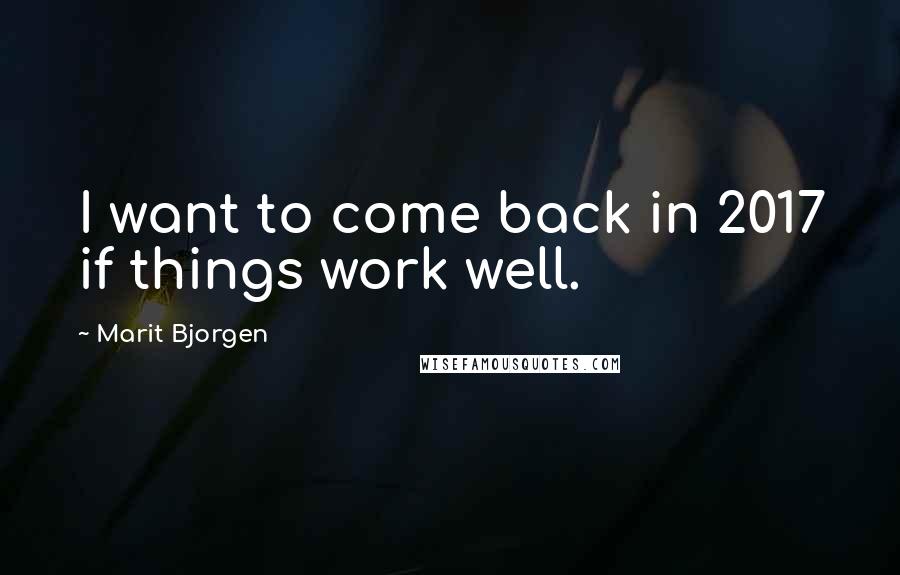 Marit Bjorgen Quotes: I want to come back in 2017 if things work well.