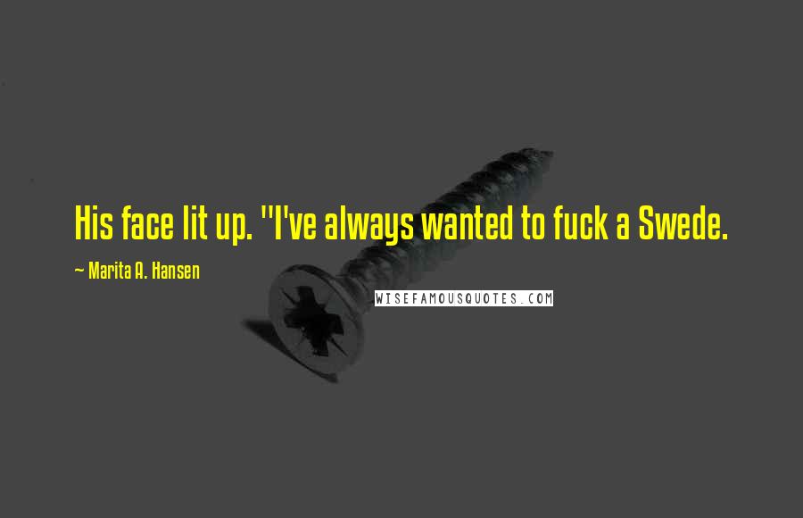 Marita A. Hansen Quotes: His face lit up. "I've always wanted to fuck a Swede.