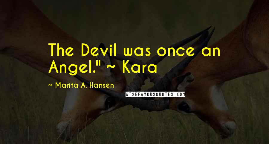 Marita A. Hansen Quotes: The Devil was once an Angel." ~ Kara