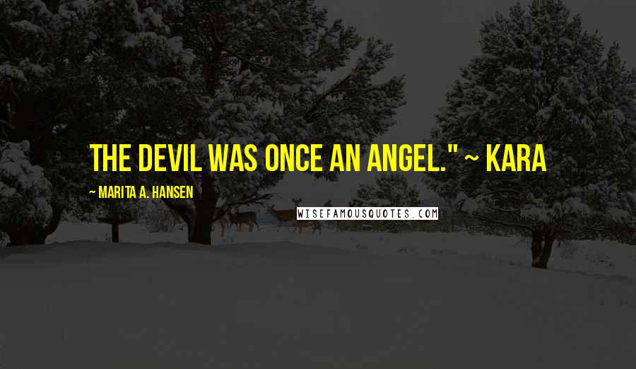 Marita A. Hansen Quotes: The Devil was once an Angel." ~ Kara