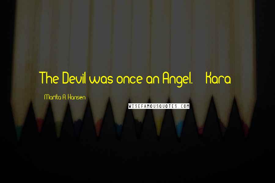 Marita A. Hansen Quotes: The Devil was once an Angel." ~ Kara