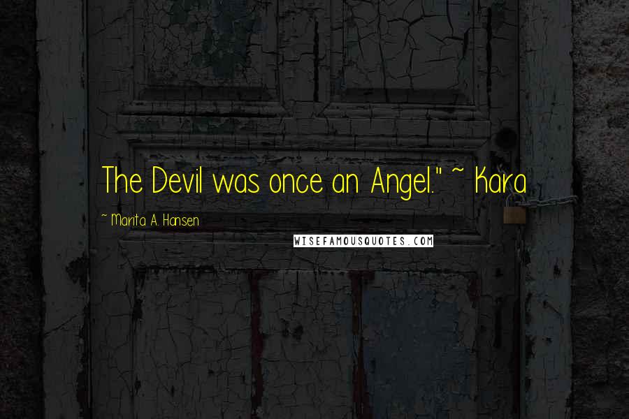 Marita A. Hansen Quotes: The Devil was once an Angel." ~ Kara