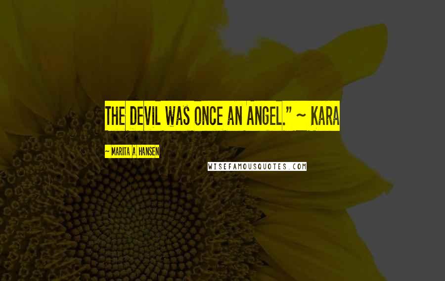 Marita A. Hansen Quotes: The Devil was once an Angel." ~ Kara