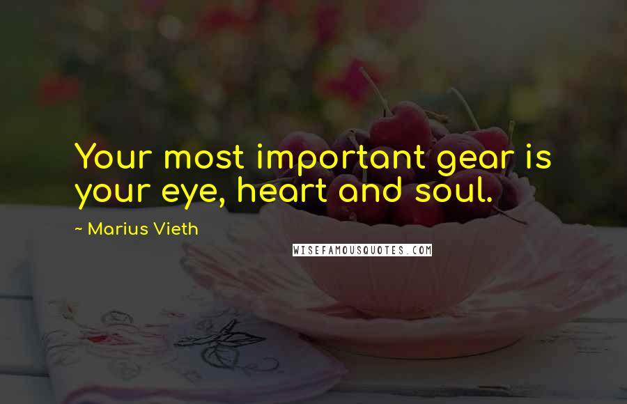 Marius Vieth Quotes: Your most important gear is your eye, heart and soul.