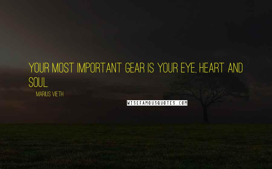 Marius Vieth Quotes: Your most important gear is your eye, heart and soul.