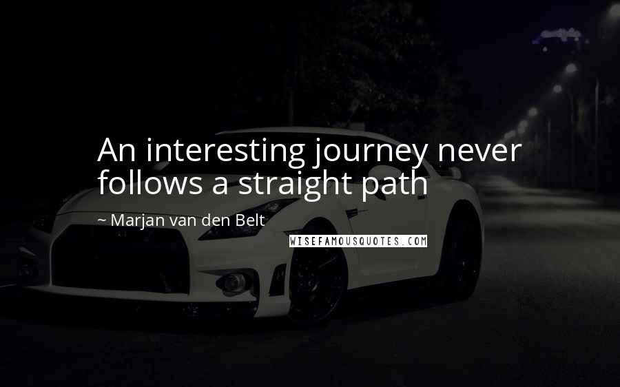 Marjan Van Den Belt Quotes: An interesting journey never follows a straight path