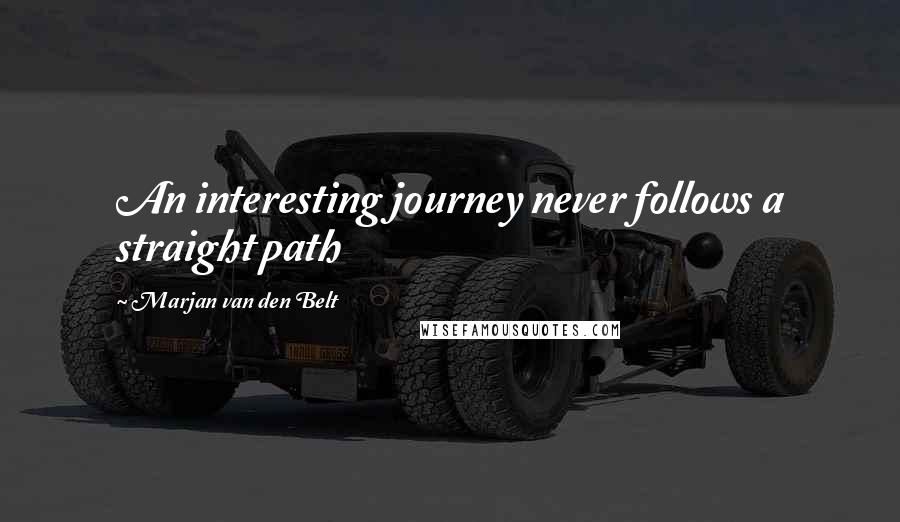 Marjan Van Den Belt Quotes: An interesting journey never follows a straight path