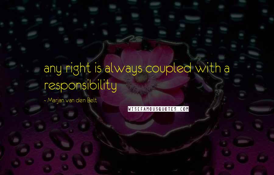 Marjan Van Den Belt Quotes: any right is always coupled with a responsibility