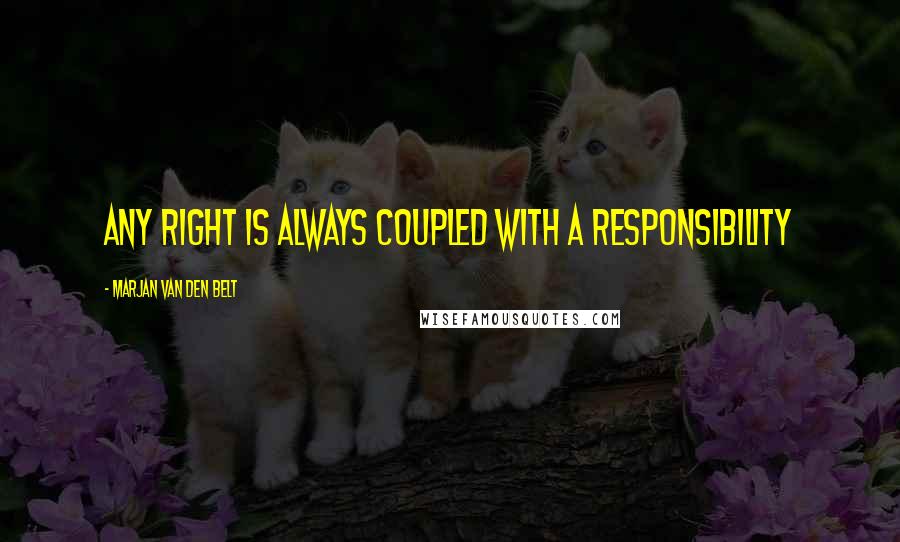 Marjan Van Den Belt Quotes: any right is always coupled with a responsibility