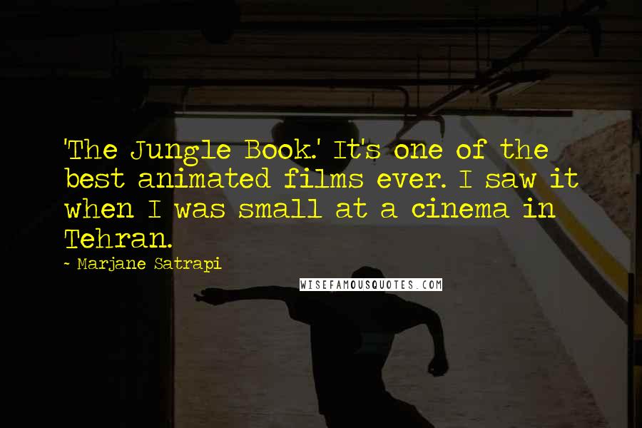 Marjane Satrapi Quotes: 'The Jungle Book.' It's one of the best animated films ever. I saw it when I was small at a cinema in Tehran.