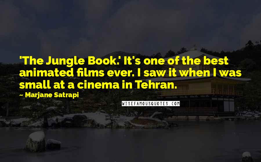 Marjane Satrapi Quotes: 'The Jungle Book.' It's one of the best animated films ever. I saw it when I was small at a cinema in Tehran.