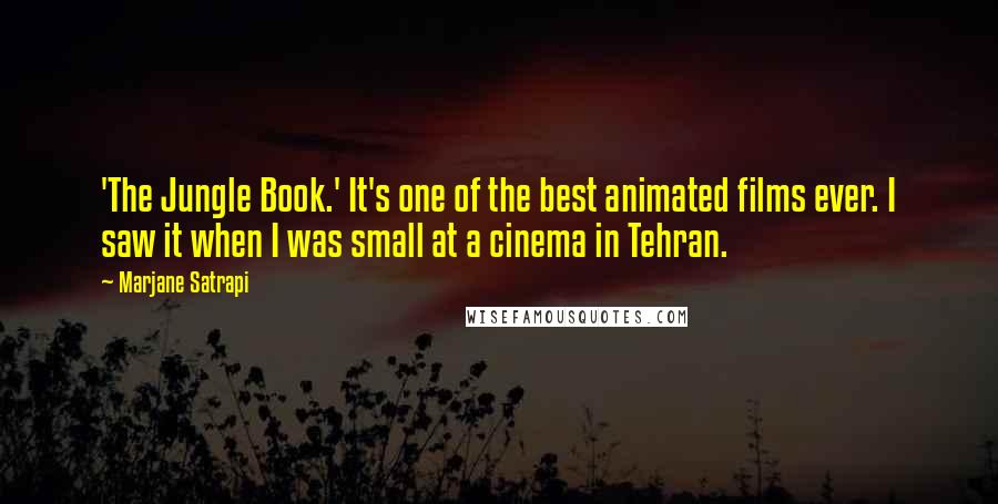 Marjane Satrapi Quotes: 'The Jungle Book.' It's one of the best animated films ever. I saw it when I was small at a cinema in Tehran.