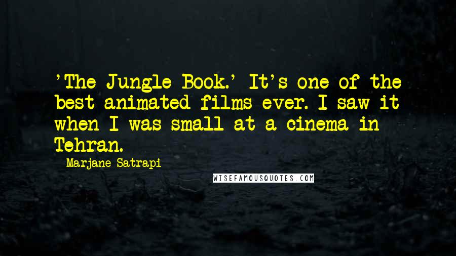 Marjane Satrapi Quotes: 'The Jungle Book.' It's one of the best animated films ever. I saw it when I was small at a cinema in Tehran.