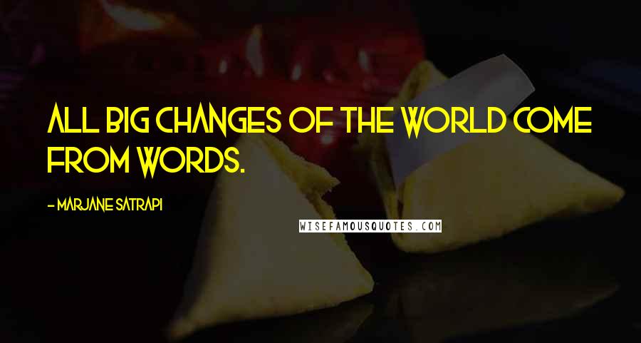 Marjane Satrapi Quotes: All big changes of the world come from words.