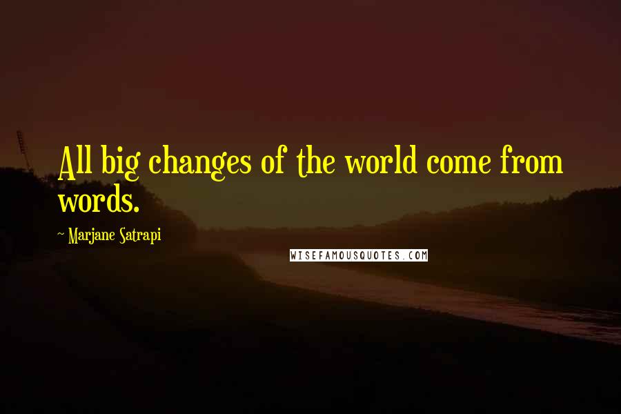 Marjane Satrapi Quotes: All big changes of the world come from words.