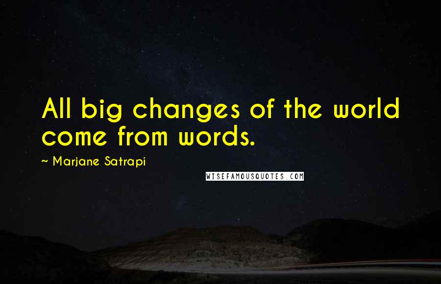 Marjane Satrapi Quotes: All big changes of the world come from words.