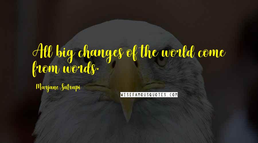 Marjane Satrapi Quotes: All big changes of the world come from words.