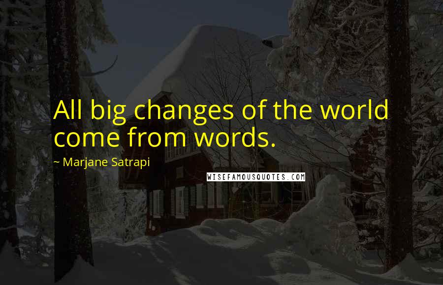 Marjane Satrapi Quotes: All big changes of the world come from words.