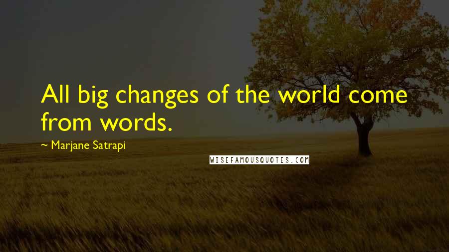 Marjane Satrapi Quotes: All big changes of the world come from words.