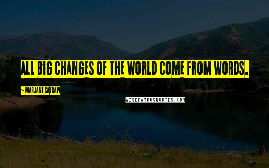 Marjane Satrapi Quotes: All big changes of the world come from words.