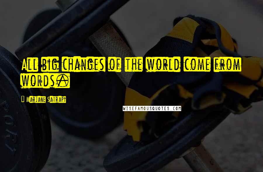 Marjane Satrapi Quotes: All big changes of the world come from words.