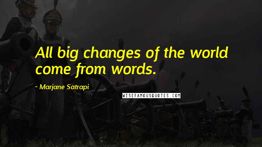 Marjane Satrapi Quotes: All big changes of the world come from words.