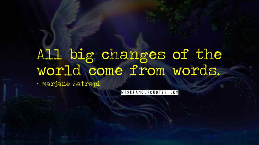 Marjane Satrapi Quotes: All big changes of the world come from words.