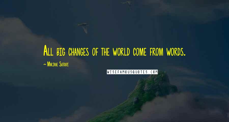 Marjane Satrapi Quotes: All big changes of the world come from words.