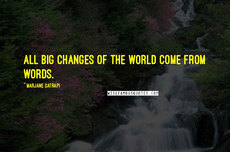 Marjane Satrapi Quotes: All big changes of the world come from words.