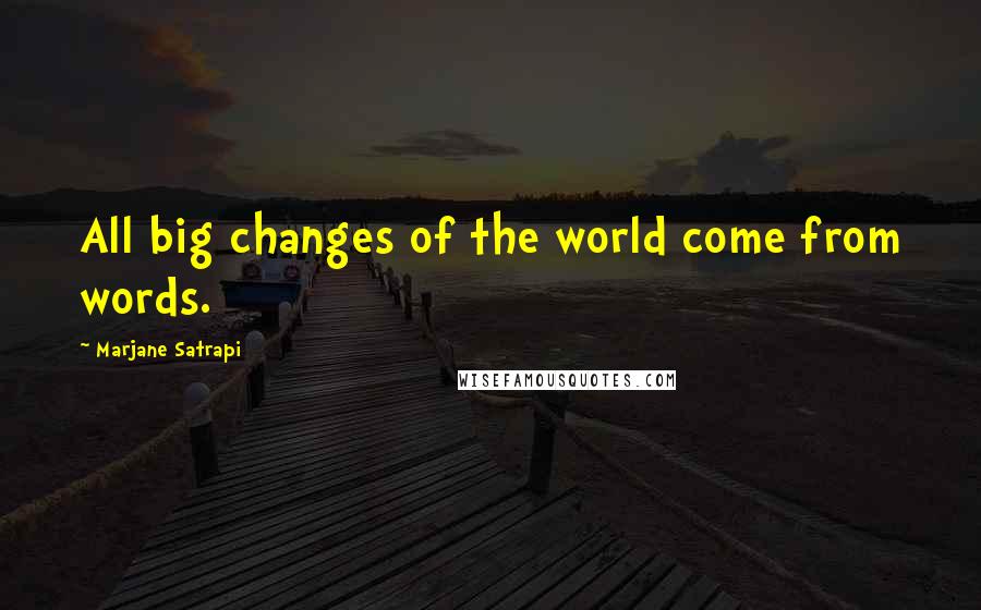 Marjane Satrapi Quotes: All big changes of the world come from words.