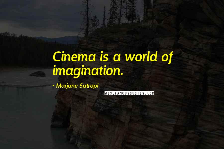 Marjane Satrapi Quotes: Cinema is a world of imagination.