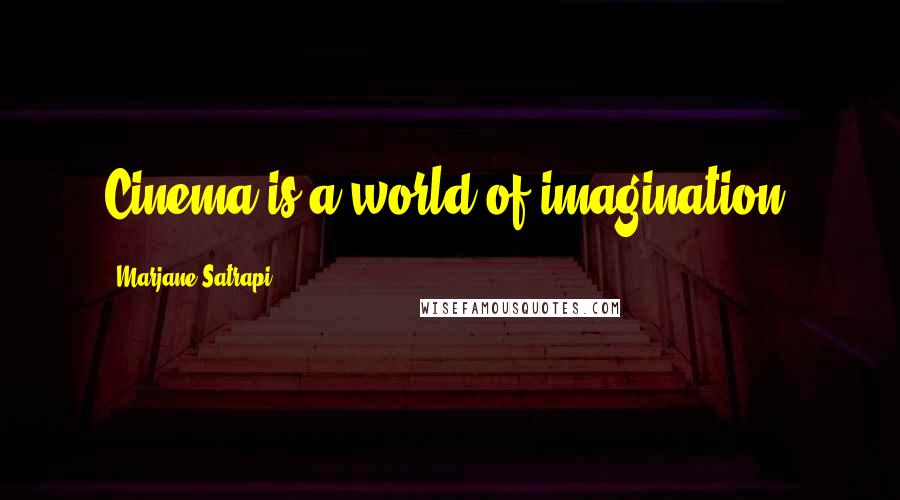 Marjane Satrapi Quotes: Cinema is a world of imagination.