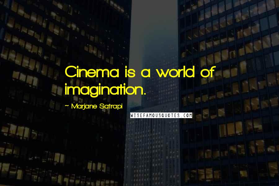 Marjane Satrapi Quotes: Cinema is a world of imagination.