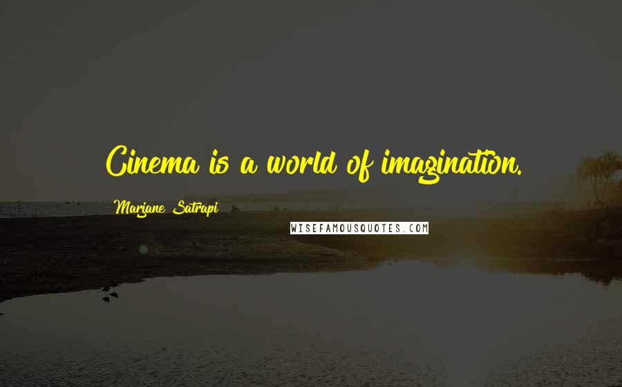 Marjane Satrapi Quotes: Cinema is a world of imagination.