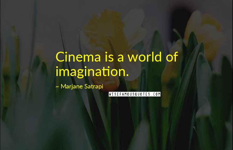 Marjane Satrapi Quotes: Cinema is a world of imagination.