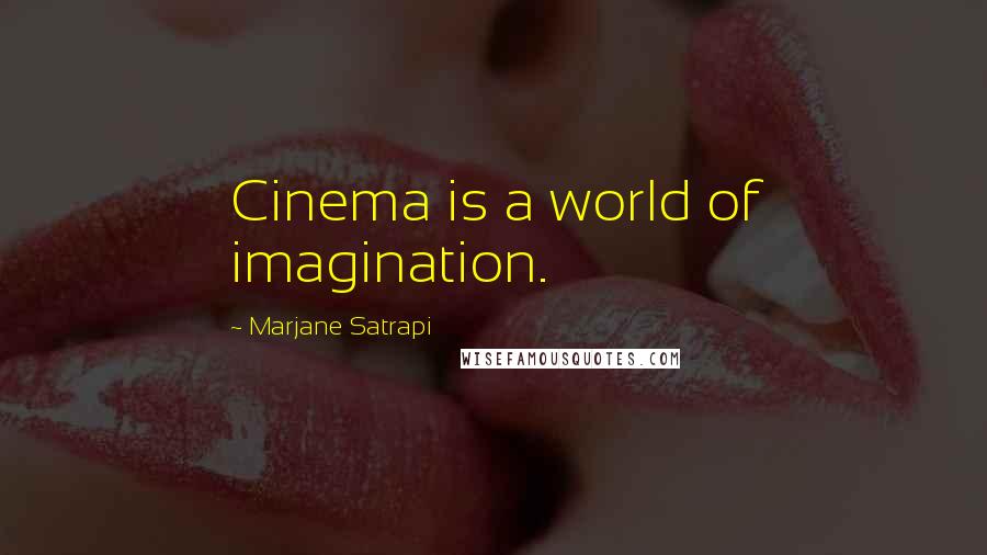 Marjane Satrapi Quotes: Cinema is a world of imagination.