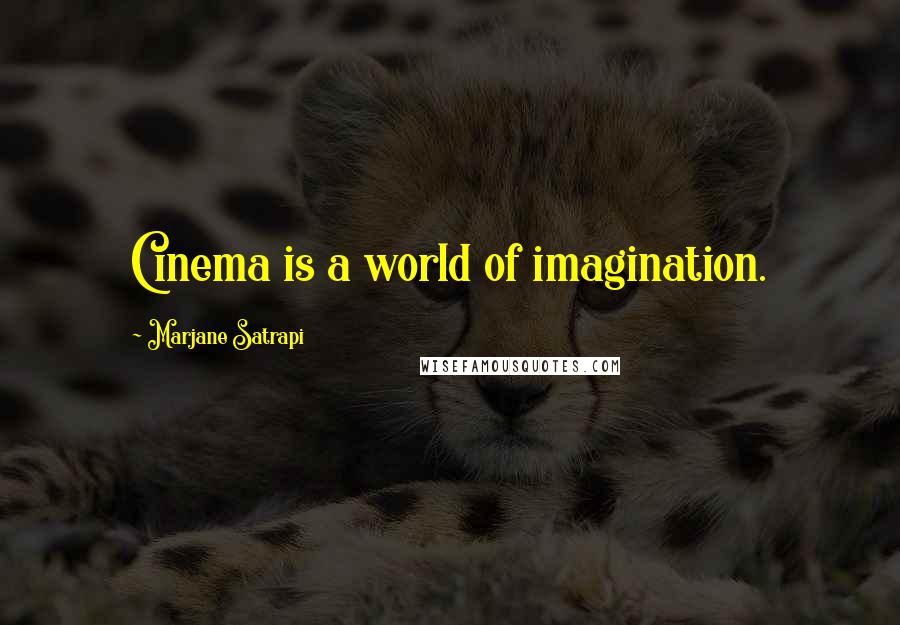 Marjane Satrapi Quotes: Cinema is a world of imagination.