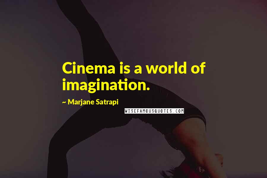 Marjane Satrapi Quotes: Cinema is a world of imagination.