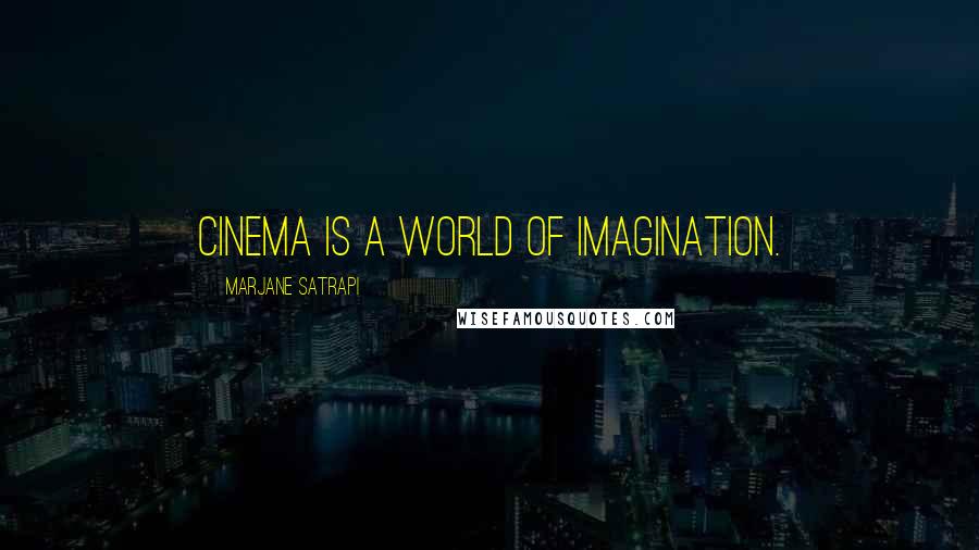 Marjane Satrapi Quotes: Cinema is a world of imagination.