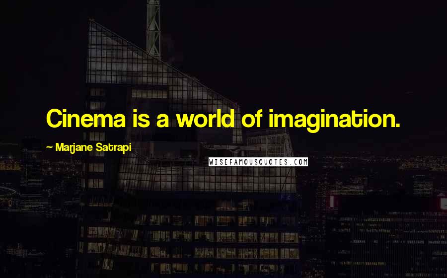 Marjane Satrapi Quotes: Cinema is a world of imagination.