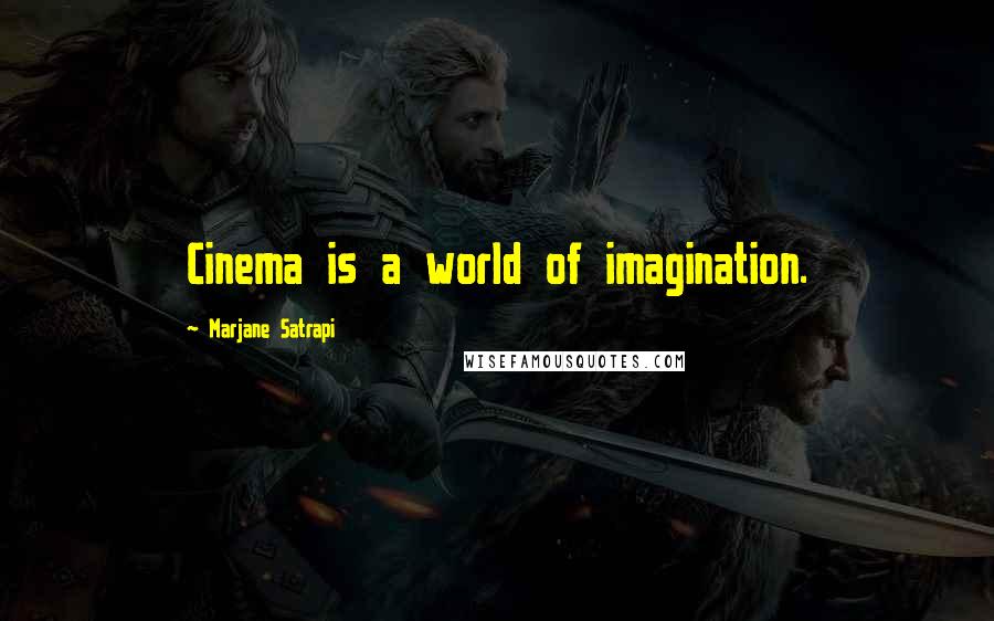 Marjane Satrapi Quotes: Cinema is a world of imagination.