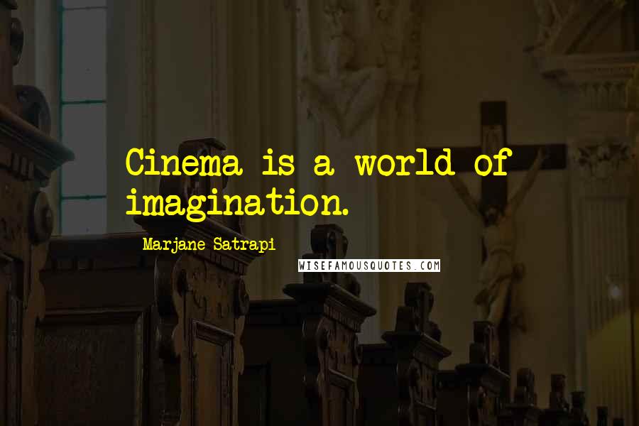 Marjane Satrapi Quotes: Cinema is a world of imagination.