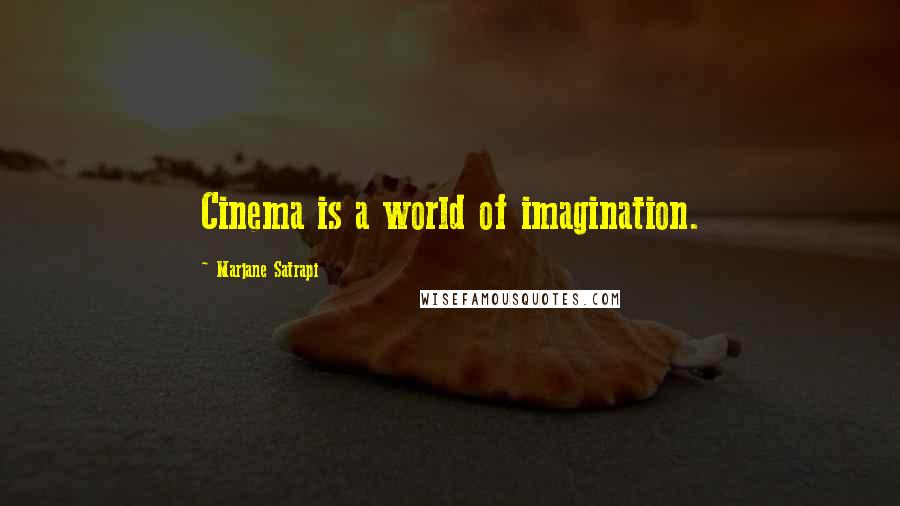 Marjane Satrapi Quotes: Cinema is a world of imagination.