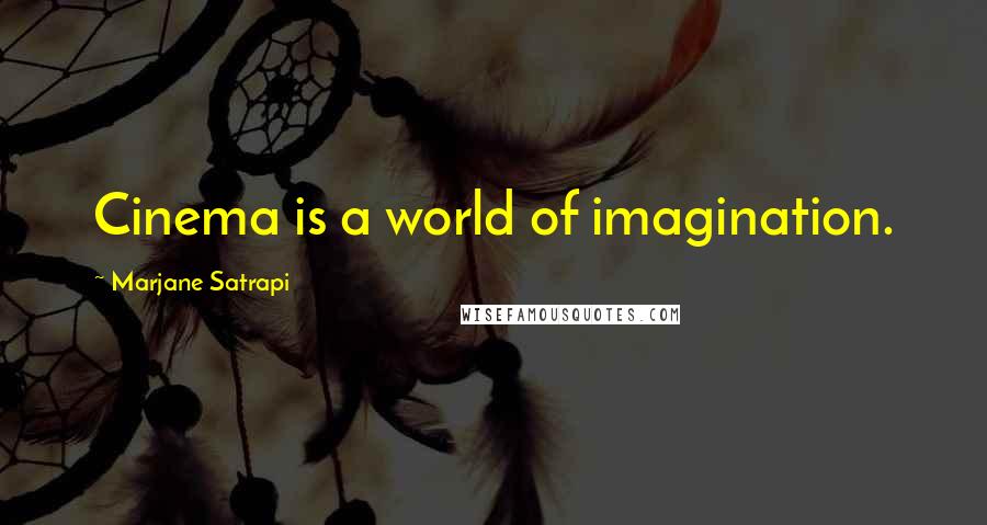 Marjane Satrapi Quotes: Cinema is a world of imagination.