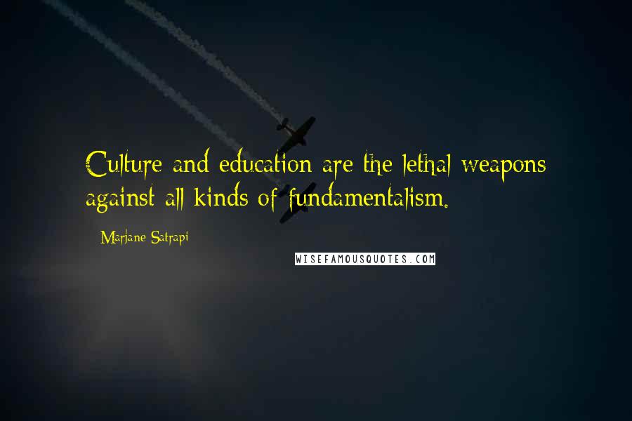 Marjane Satrapi Quotes: Culture and education are the lethal weapons against all kinds of fundamentalism.