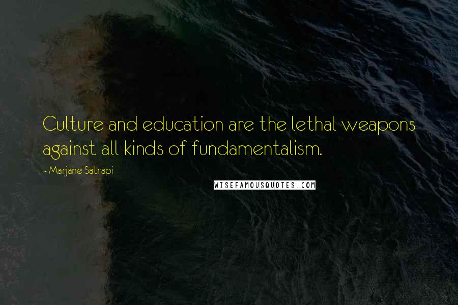 Marjane Satrapi Quotes: Culture and education are the lethal weapons against all kinds of fundamentalism.