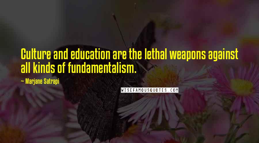 Marjane Satrapi Quotes: Culture and education are the lethal weapons against all kinds of fundamentalism.