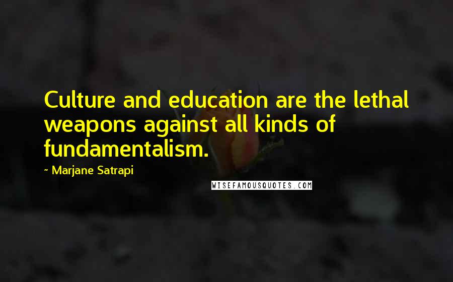 Marjane Satrapi Quotes: Culture and education are the lethal weapons against all kinds of fundamentalism.