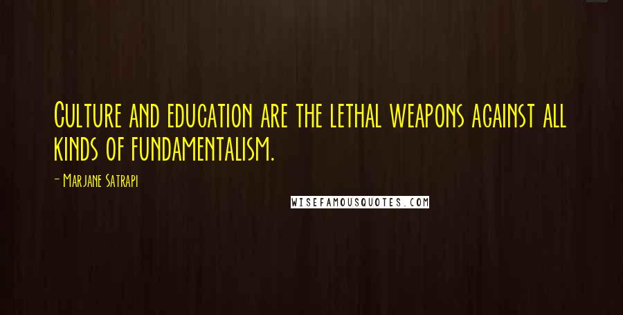 Marjane Satrapi Quotes: Culture and education are the lethal weapons against all kinds of fundamentalism.