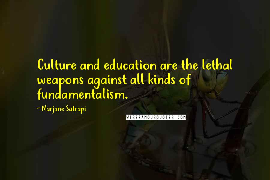 Marjane Satrapi Quotes: Culture and education are the lethal weapons against all kinds of fundamentalism.